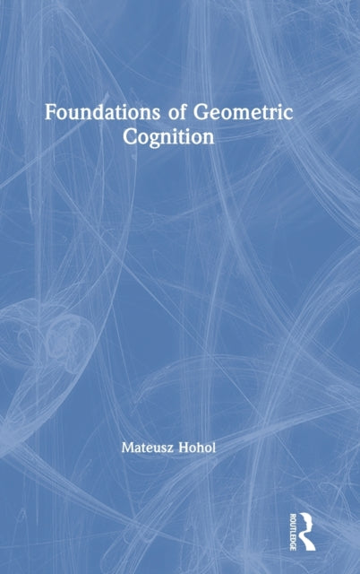 Book cover of: Foundations of Geometric Cognition. By: Mateusz Hohol