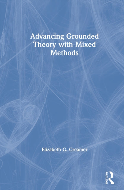 Book cover of: Advancing Grounded Theory with Mixed Methods. By: Elizabeth G. Creamer