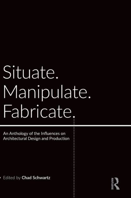 Book cover of: Situate, Manipulate, Fabricate. By: Chad Schwartz