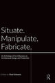 Book cover of: Situate, Manipulate, Fabricate. By: Chad Schwartz