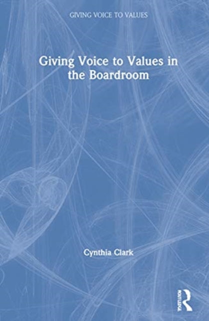 Book cover of: Giving Voice to Values in the Boardroom. By: Cynthia E. Clark