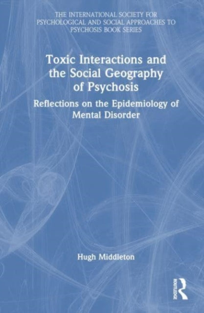 Book cover of: Toxic Interactions and the Social Geography of Psychosis. By: Hugh Middleton