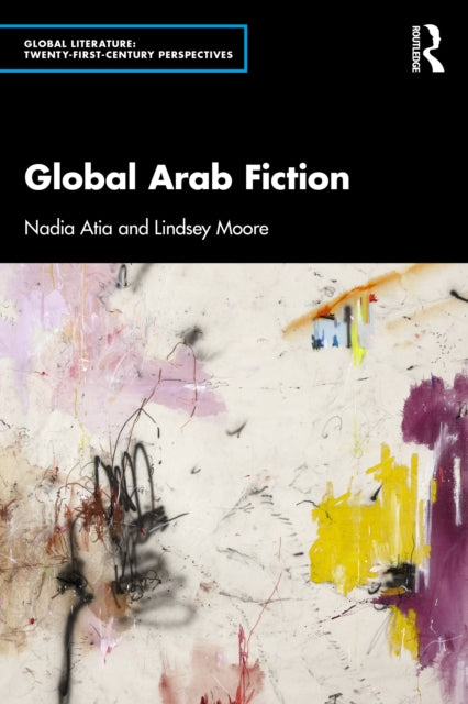 Book cover of: Global Arab Fiction. By: Nadia Atia