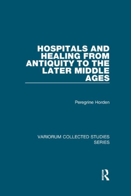 Book cover of: Hospitals and Healing from Antiquity to the Later Middle Ages. By: Peregrine Horden