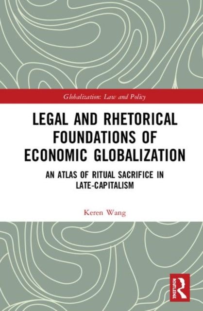 Book cover of: Legal and Rhetorical Foundations of Economic Globalization. By: Keren Wang