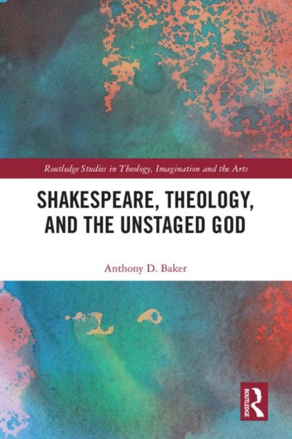 Book cover of: Shakespeare, Theology, and the Unstaged God. By: Anthony D. Baker