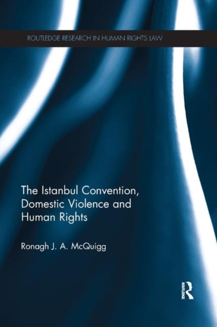 Book cover of: Istanbul Convention, Domestic Violence and Human Rights. By: Ronagh J. A. McQuigg