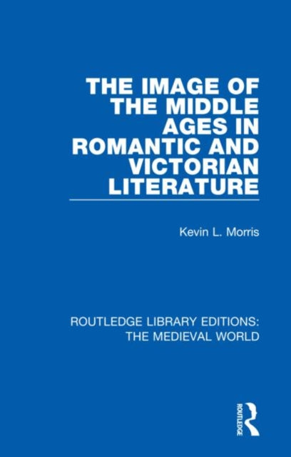 Book cover of: Image of the Middle Ages in Romantic and Victorian Literature. By: Kevin L. Morris