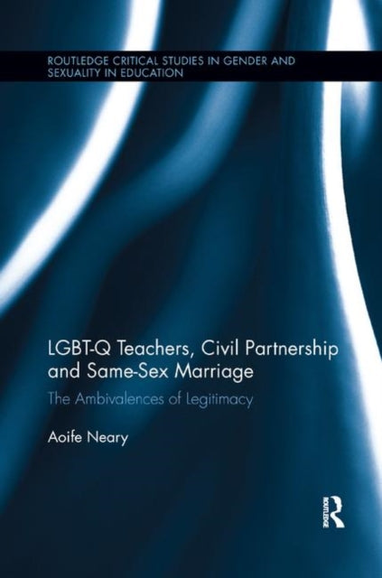 Book cover of: LGBT-Q Teachers, Civil Partnership and Same-Sex Marriage. By: Aoife Neary