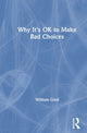 Book cover of: Why It's OK to Make Bad Choices. By: William Glod