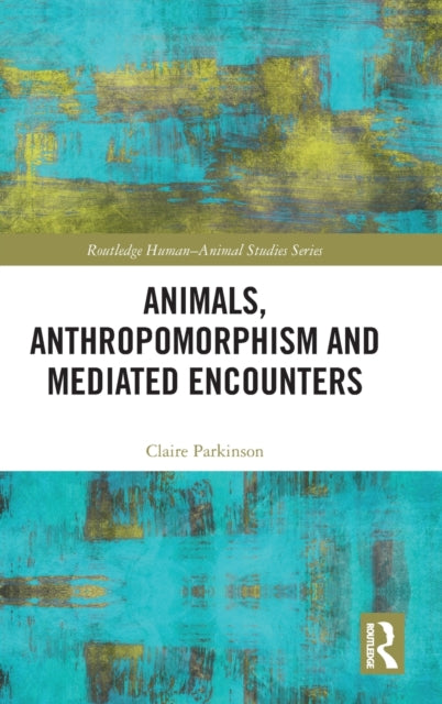 Book cover of: Animals, Anthropomorphism and Mediated Encounters. By: Claire Parkinson