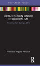 Book cover of: Urban Design Under Neoliberalism. By: Francisco Vergara Perucich