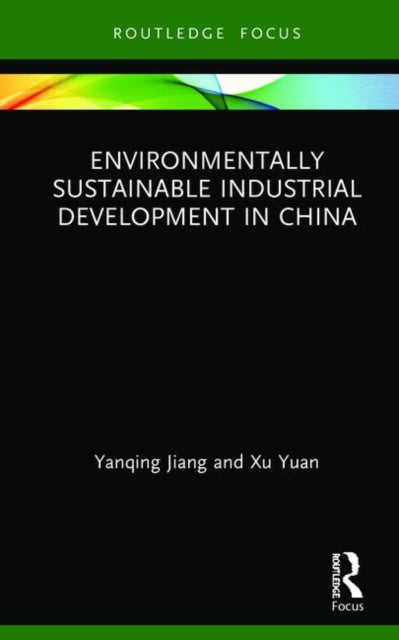 Book cover of: Environmentally Sustainable Industrial Development in China. By: Yanqing Jiang