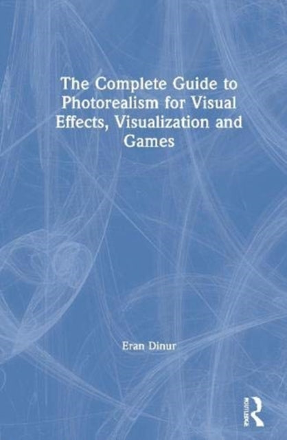 Book cover of: Complete Guide to Photorealism for Visual Effects, Visualization and Games. By: Eran Dinur