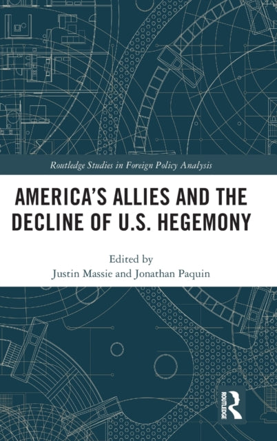 Book cover of: America's Allies and the Decline of US Hegemony. By: Justin Massie