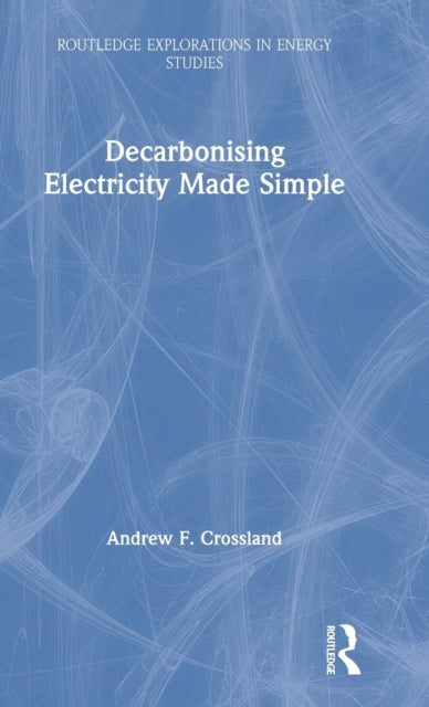 Book cover of: Decarbonising Electricity Made Simple. By: Andrew F. Crossland