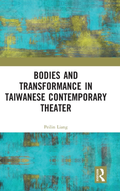 Book cover of: Bodies and Transformance in Taiwanese Contemporary Theater. By: Peilin Liang