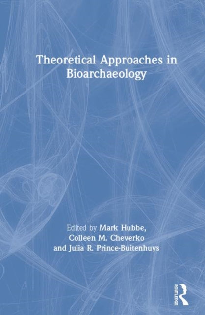 Book cover of: Theoretical Approaches in Bioarchaeology. By: Mark Hubbe