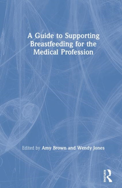 Book cover of: Guide to Supporting Breastfeeding for the Medical Profession. By: Amy Brown