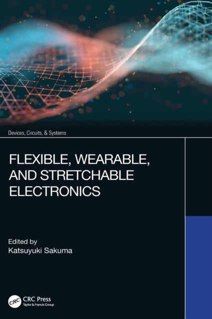 Book cover of: Flexible, Wearable, and Stretchable Electronics. By: Katsuyuki Sakuma
