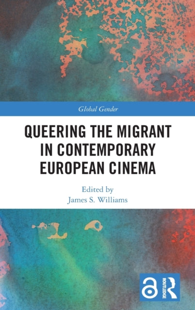 Book cover of: Queering the Migrant in Contemporary European Cinema. By: James Williams