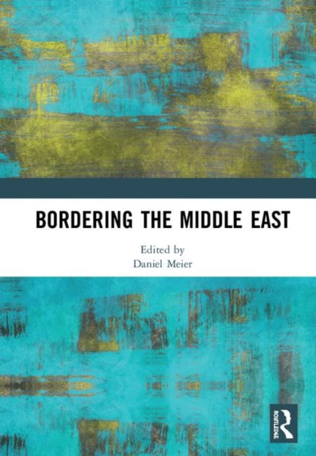 Book cover of: Bordering the Middle East. By: Daniel Meier