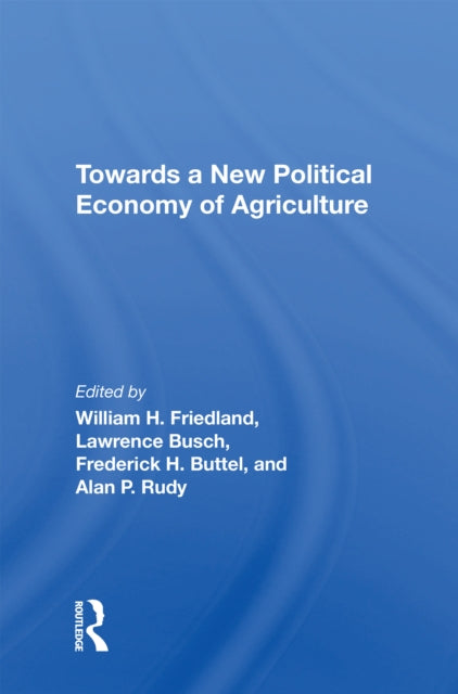 Book cover of: Towards A New Political Economy Of Agriculture. By: William H. Friedland
