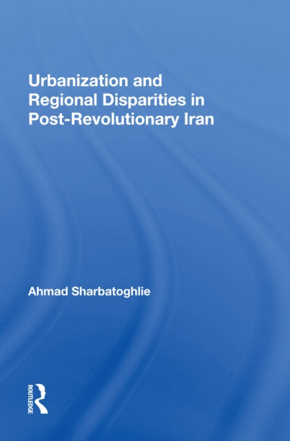 Book cover of: Urbanization And Regional Disparities In Post-revolutionary Iran. By: Ahmad Sharbatoghlie