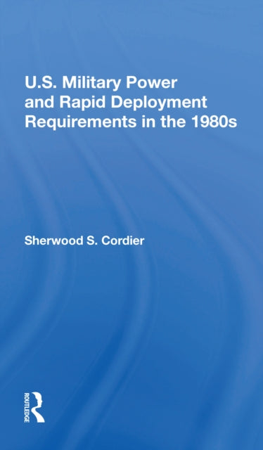 Book cover of: U.s. Military Power And Rapid Deployment Requirements In The 1980s. By: Sherwood S. Cordier