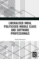Book cover of: Liberalised India, Politicised Middle Class and Software Professionals. By: Anshu Srivastava