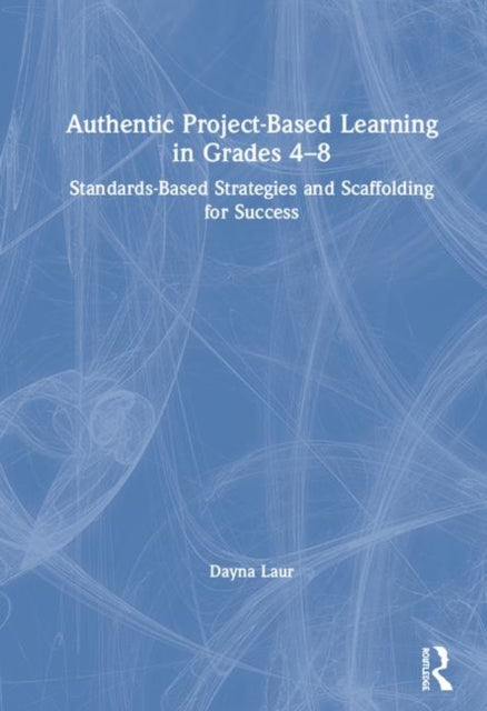 Book cover of: Authentic Project-Based Learning in Grades 4–8. By: Dayna Laur