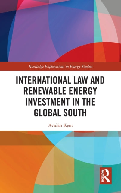 Book cover of: International Law and Renewable Energy Investment in the Global South. By: Avidan Kent