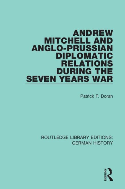 Book cover of: Andrew Mitchell and Anglo-Prussian Diplomatic Relations During the Seven Years War. By: Patrick F. Doran