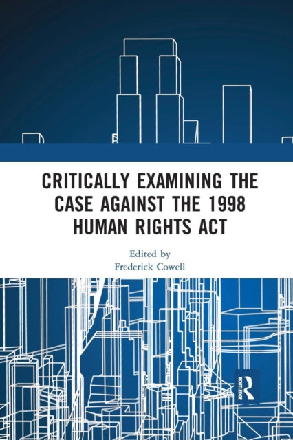 Book cover of: Critically Examining the Case Against the 1998 Human Rights Act. By: Frederick Cowell
