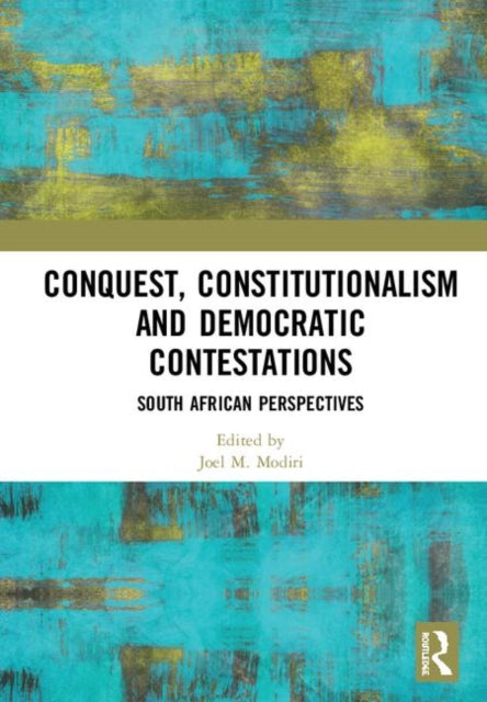 Book cover of: Conquest, Constitutionalism and Democratic Contestations. By: Joel M. Modiri