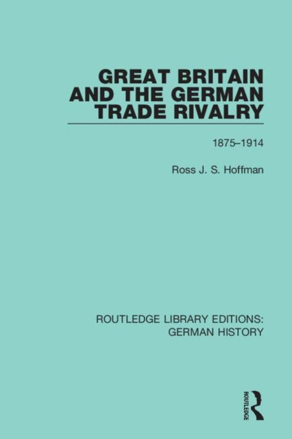 Book cover of: Great Britain and the German Trade Rivalry. By: Ross J. S. Hoffman
