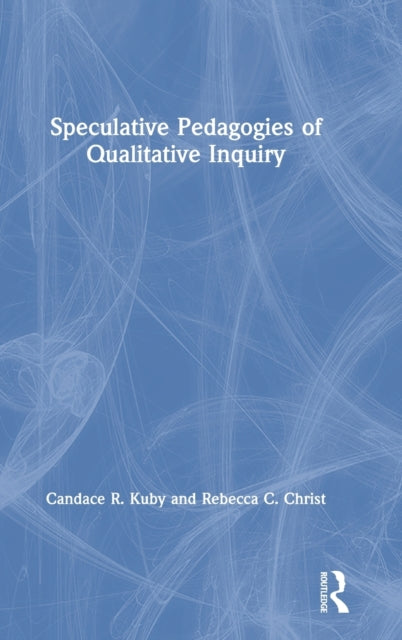 Book cover of: Speculative Pedagogies of Qualitative Inquiry. By: Candace R. Kuby