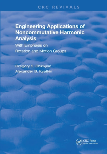 Book cover of: Engineering Applications of Noncommutative Harmonic Analysis. By: Gregory S. Chirikjian