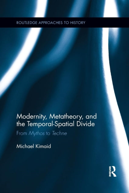 Book cover of: Modernity, Metatheory, and the Temporal-Spatial Divide. By: Michael Kimaid