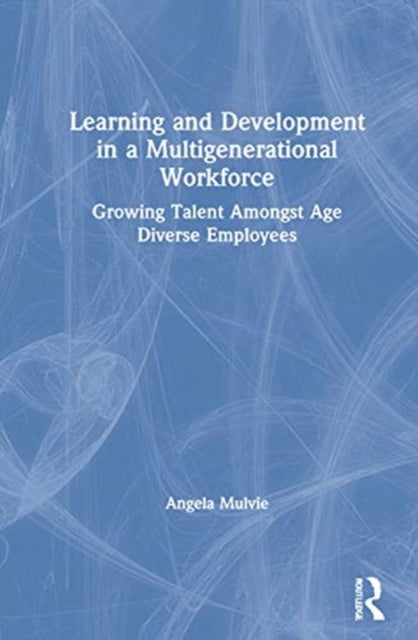 Book cover of: Learning and Development for a Multigenerational Workforce. By: Angela Mulvie