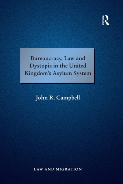Book cover of: Bureaucracy, Law and Dystopia in the United Kingdom's Asylum System. By: John R. Campbell