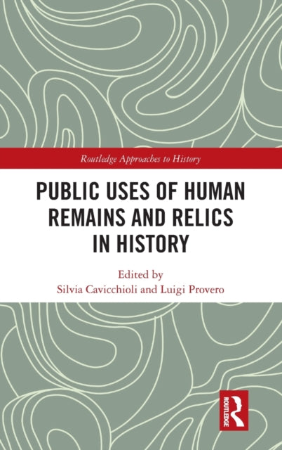 Book cover of: Public Uses of Human Remains and Relics in History. By: Silvia Cavicchioli