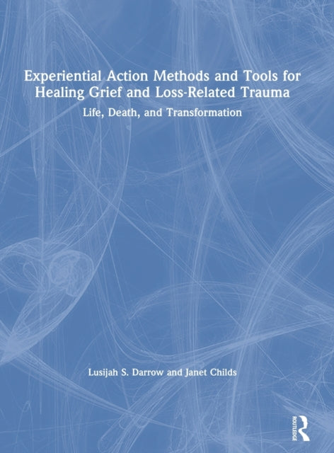 Book cover of: Experiential Action Methods and Tools for Healing Grief and Loss-Related Trauma. By: Janet Childs