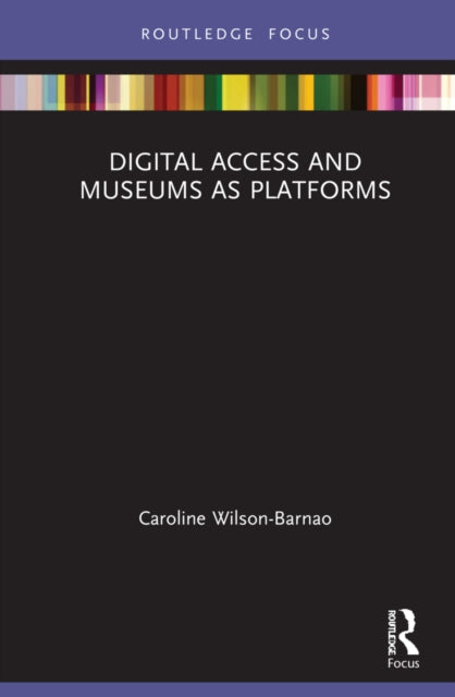 Book cover of: Digital Access and Museums as Platforms. By: Caroline Wilson-Barnao
