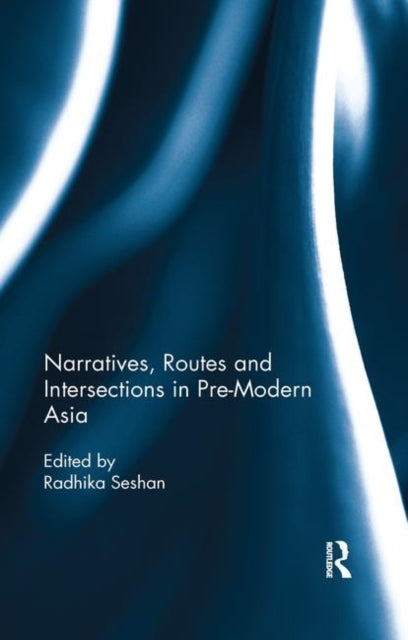 Book cover of: Narratives, Routes and Intersections in Pre-Modern Asia. By: Radhika Seshan