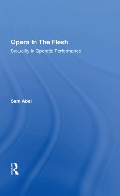 Book cover of: Opera In The Flesh. By: Samuel D. Abel