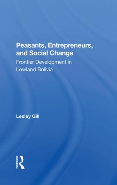 Book cover of: Peasants, Entrepreneurs, And Social Change. By: Lesley Gill