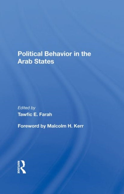 Book cover of: Political Behavior In The Arab States. By: Tawfic E. Farah