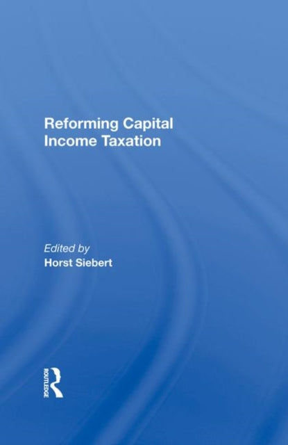 Book cover of: Reforming Capital Income Taxation. By: Horst Siebert