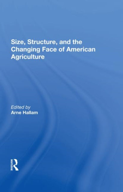 Book cover of: Size, Structure, And The Changing Face Of American Agriculture. By: Arne Hallam